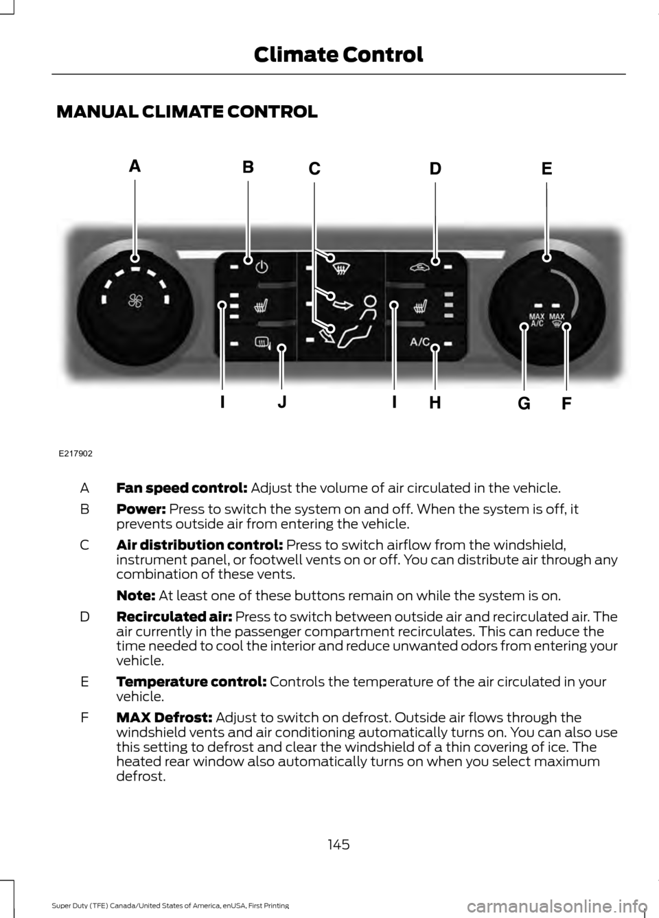FORD SUPER DUTY 2017 4.G Owners Manual MANUAL CLIMATE CONTROL
Fan speed control: Adjust the volume of air circulated in the vehicle.
A
Power:
Press to switch the system on and off. When the system is off, it
prevents outside air from ente FORD SUPER DUTY 2017 4.G Owners Manual MANUAL CLIMATE CONTROL
Fan speed control: Adjust the volume of air circulated in the vehicle.
A
Power:
Press to switch the system on and off. When the system is off, it
prevents outside air from ente