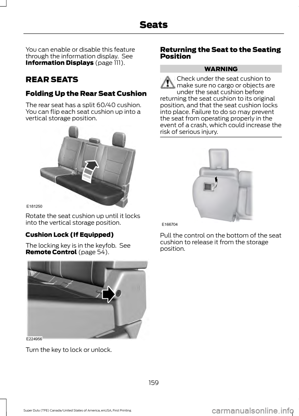 FORD SUPER DUTY 2017 4.G Owners Manual You can enable or disable this feature
through the information display. See
Information Displays (page 111).
REAR SEATS
Folding Up the Rear Seat Cushion
The rear seat has a split 60/40 cushion.
You c FORD SUPER DUTY 2017 4.G Owners Manual You can enable or disable this feature
through the information display. See
Information Displays (page 111).
REAR SEATS
Folding Up the Rear Seat Cushion
The rear seat has a split 60/40 cushion.
You c