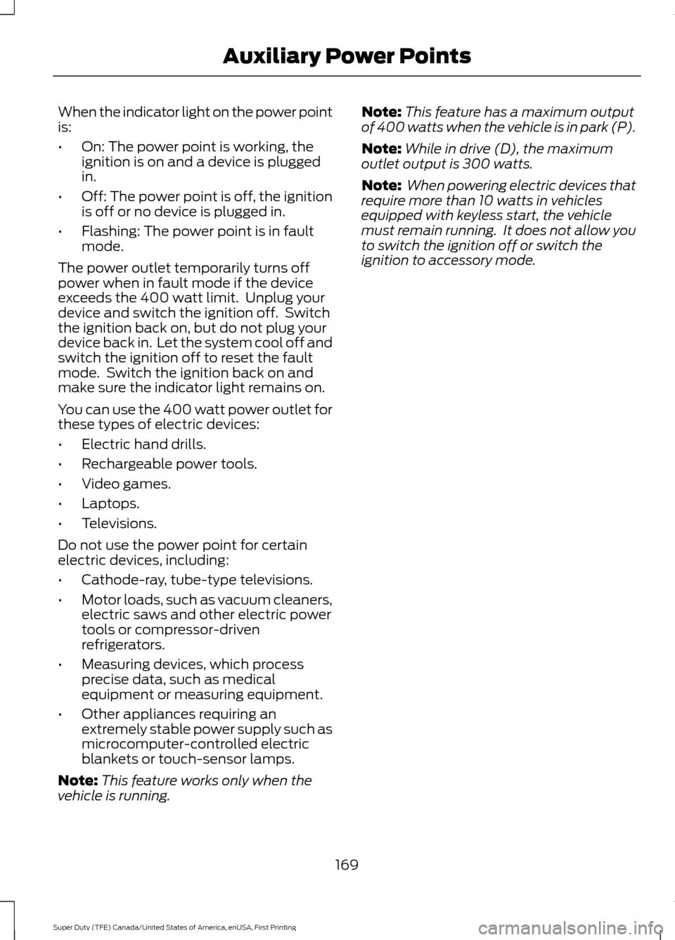 FORD SUPER DUTY 2017 4.G Owners Manual When the indicator light on the power point
is:
•
On: The power point is working, the
ignition is on and a device is plugged
in.
• Off: The power point is off, the ignition
is off or no device is FORD SUPER DUTY 2017 4.G Owners Manual When the indicator light on the power point
is:
•
On: The power point is working, the
ignition is on and a device is plugged
in.
• Off: The power point is off, the ignition
is off or no device is