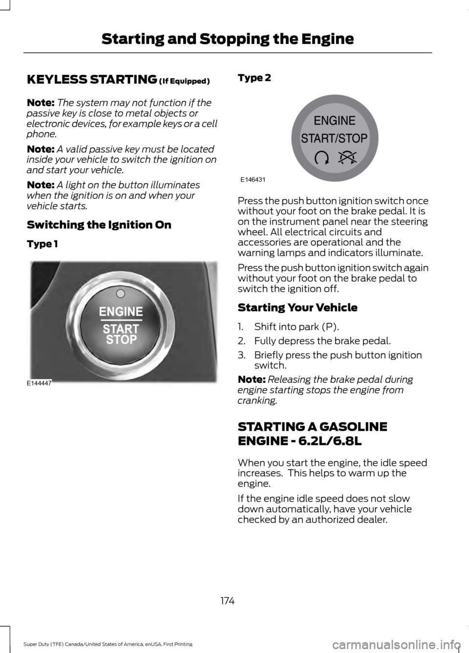 FORD SUPER DUTY 2017 4.G Owners Manual KEYLESS STARTING (If Equipped)
Note: The system may not function if the
passive key is close to metal objects or
electronic devices, for example keys or a cell
phone.
Note: A valid passive key must be FORD SUPER DUTY 2017 4.G Owners Manual KEYLESS STARTING (If Equipped)
Note: The system may not function if the
passive key is close to metal objects or
electronic devices, for example keys or a cell
phone.
Note: A valid passive key must be