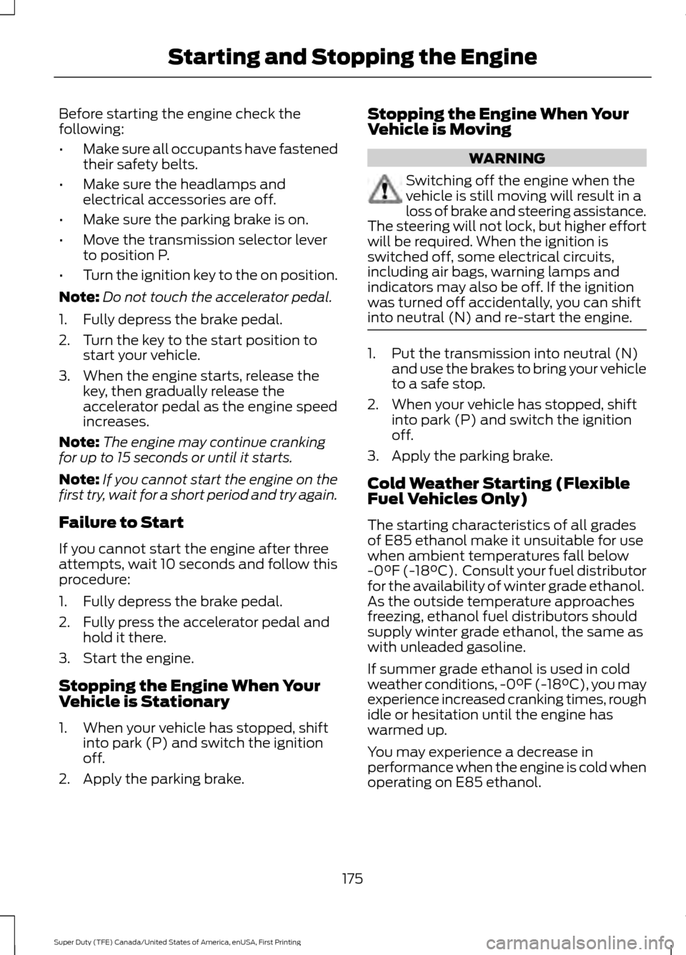 FORD SUPER DUTY 2017 4.G Owners Manual Before starting the engine check the
following:
•
Make sure all occupants have fastened
their safety belts.
• Make sure the headlamps and
electrical accessories are off.
• Make sure the parking FORD SUPER DUTY 2017 4.G Owners Manual Before starting the engine check the
following:
•
Make sure all occupants have fastened
their safety belts.
• Make sure the headlamps and
electrical accessories are off.
• Make sure the parking