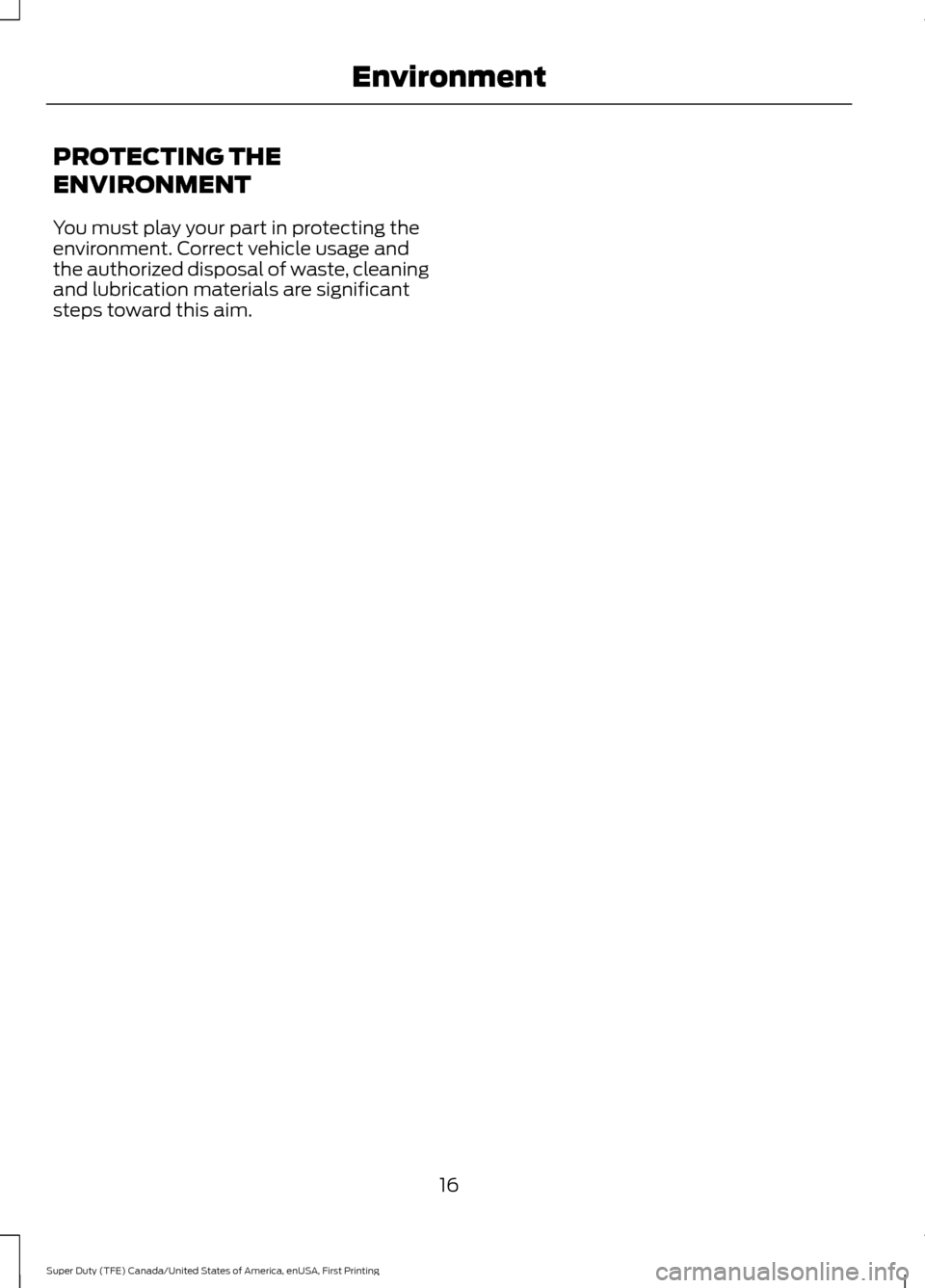 FORD SUPER DUTY 2017 4.G Owners Manual PROTECTING THE
ENVIRONMENT
You must play your part in protecting the
environment. Correct vehicle usage and
the authorized disposal of waste, cleaning
and lubrication materials are significant
steps t