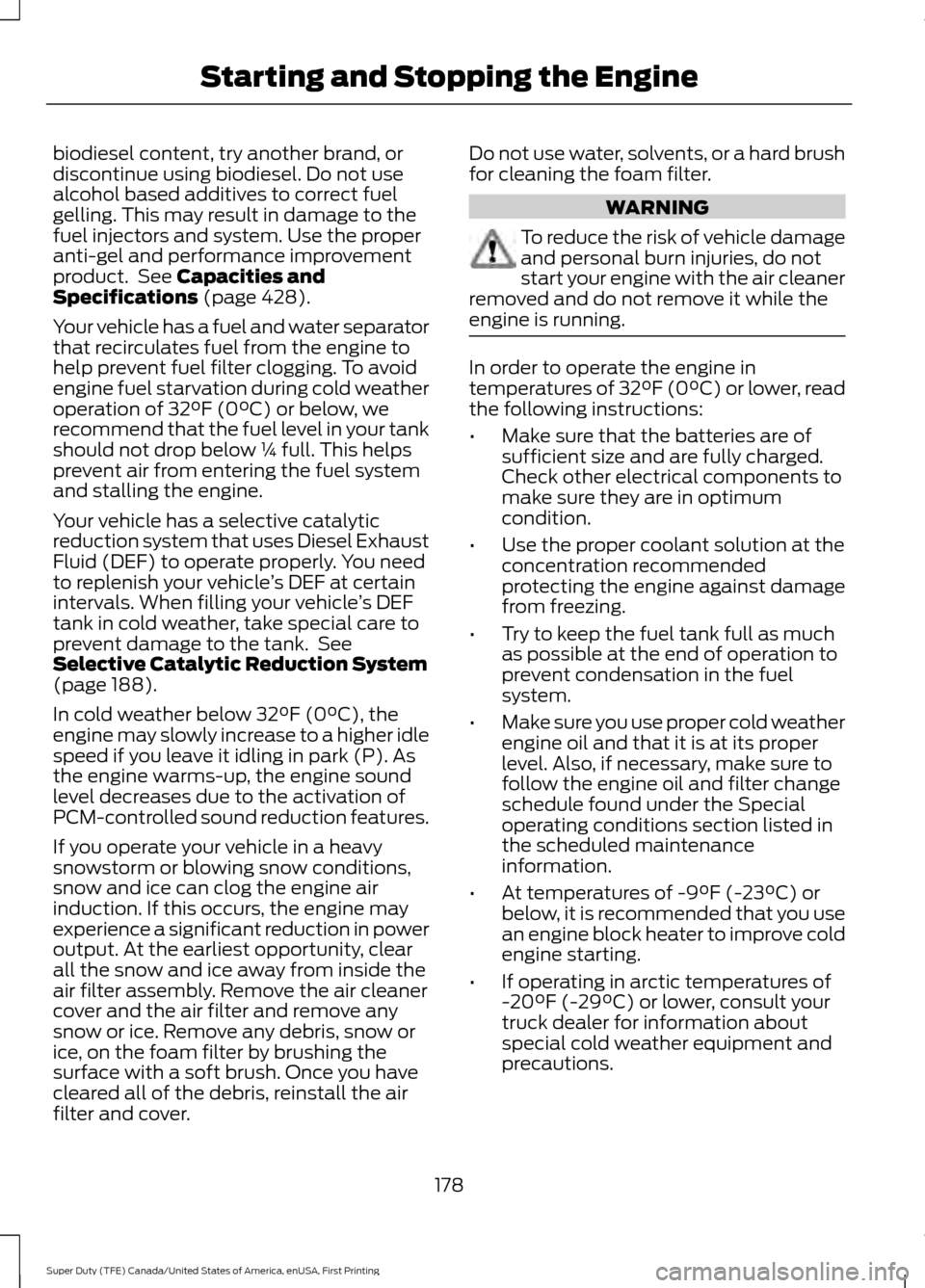 FORD SUPER DUTY 2017 4.G Owners Manual biodiesel content, try another brand, or
discontinue using biodiesel. Do not use
alcohol based additives to correct fuel
gelling. This may result in damage to the
fuel injectors and system. Use the pr FORD SUPER DUTY 2017 4.G Owners Manual biodiesel content, try another brand, or
discontinue using biodiesel. Do not use
alcohol based additives to correct fuel
gelling. This may result in damage to the
fuel injectors and system. Use the pr