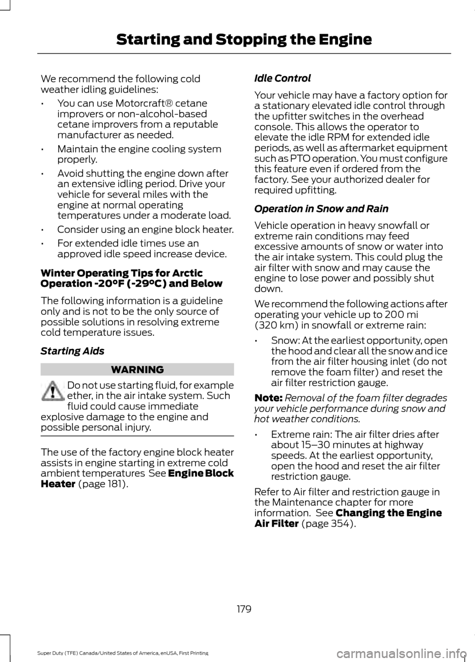FORD SUPER DUTY 2017 4.G Owners Manual We recommend the following cold
weather idling guidelines:
•
You can use Motorcraft® cetane
improvers or non-alcohol-based
cetane improvers from a reputable
manufacturer as needed.
• Maintain the FORD SUPER DUTY 2017 4.G Owners Manual We recommend the following cold
weather idling guidelines:
•
You can use Motorcraft® cetane
improvers or non-alcohol-based
cetane improvers from a reputable
manufacturer as needed.
• Maintain the