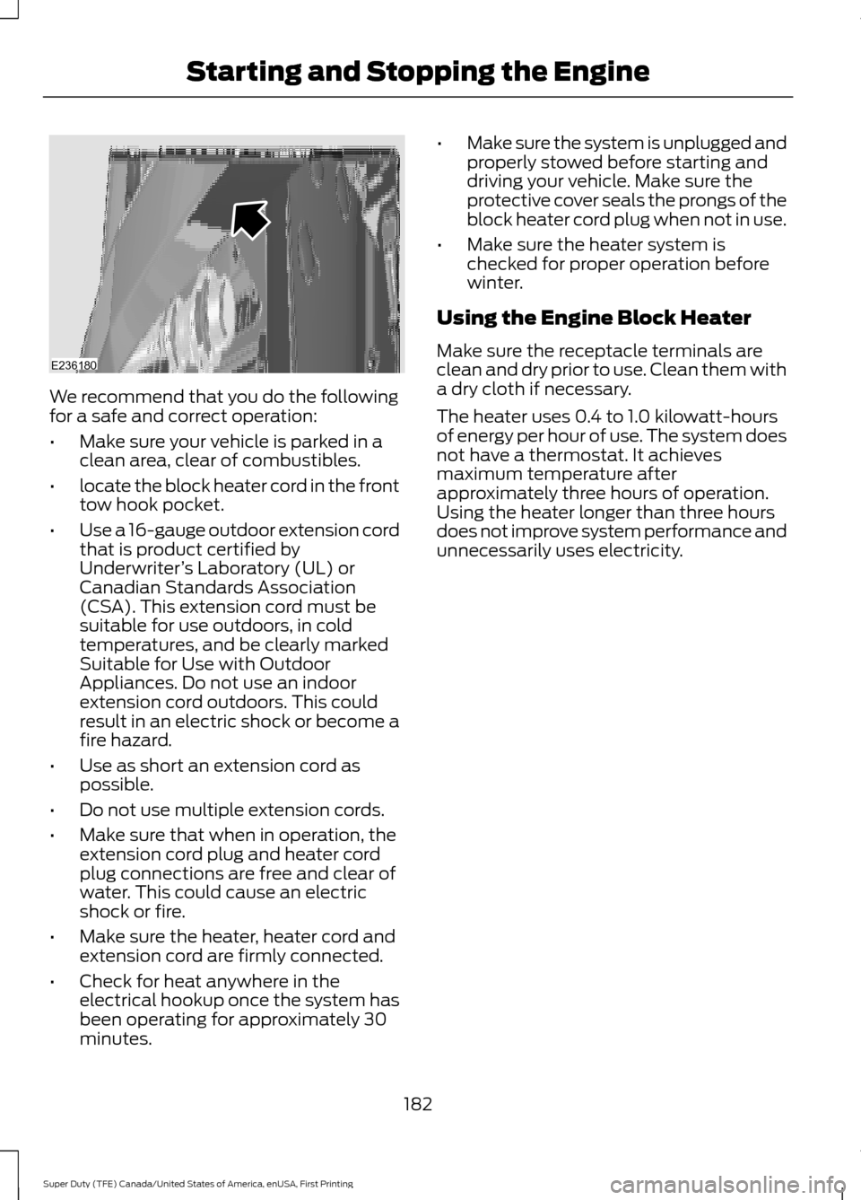 FORD SUPER DUTY 2017 4.G Owners Manual We recommend that you do the following
for a safe and correct operation:
•
Make sure your vehicle is parked in a
clean area, clear of combustibles.
• locate the block heater cord in the front
tow FORD SUPER DUTY 2017 4.G Owners Manual We recommend that you do the following
for a safe and correct operation:
•
Make sure your vehicle is parked in a
clean area, clear of combustibles.
• locate the block heater cord in the front
tow