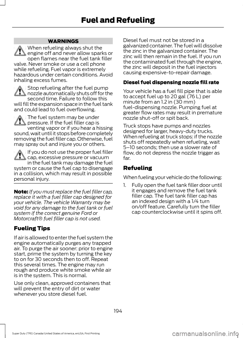 FORD SUPER DUTY 2017 4.G Owners Manual WARNINGS
When refueling always shut the
engine off and never allow sparks or
open flames near the fuel tank filler
valve. Never smoke or use a cell phone
while refueling. Fuel vapor is extremely
hazar FORD SUPER DUTY 2017 4.G Owners Manual WARNINGS
When refueling always shut the
engine off and never allow sparks or
open flames near the fuel tank filler
valve. Never smoke or use a cell phone
while refueling. Fuel vapor is extremely
hazar