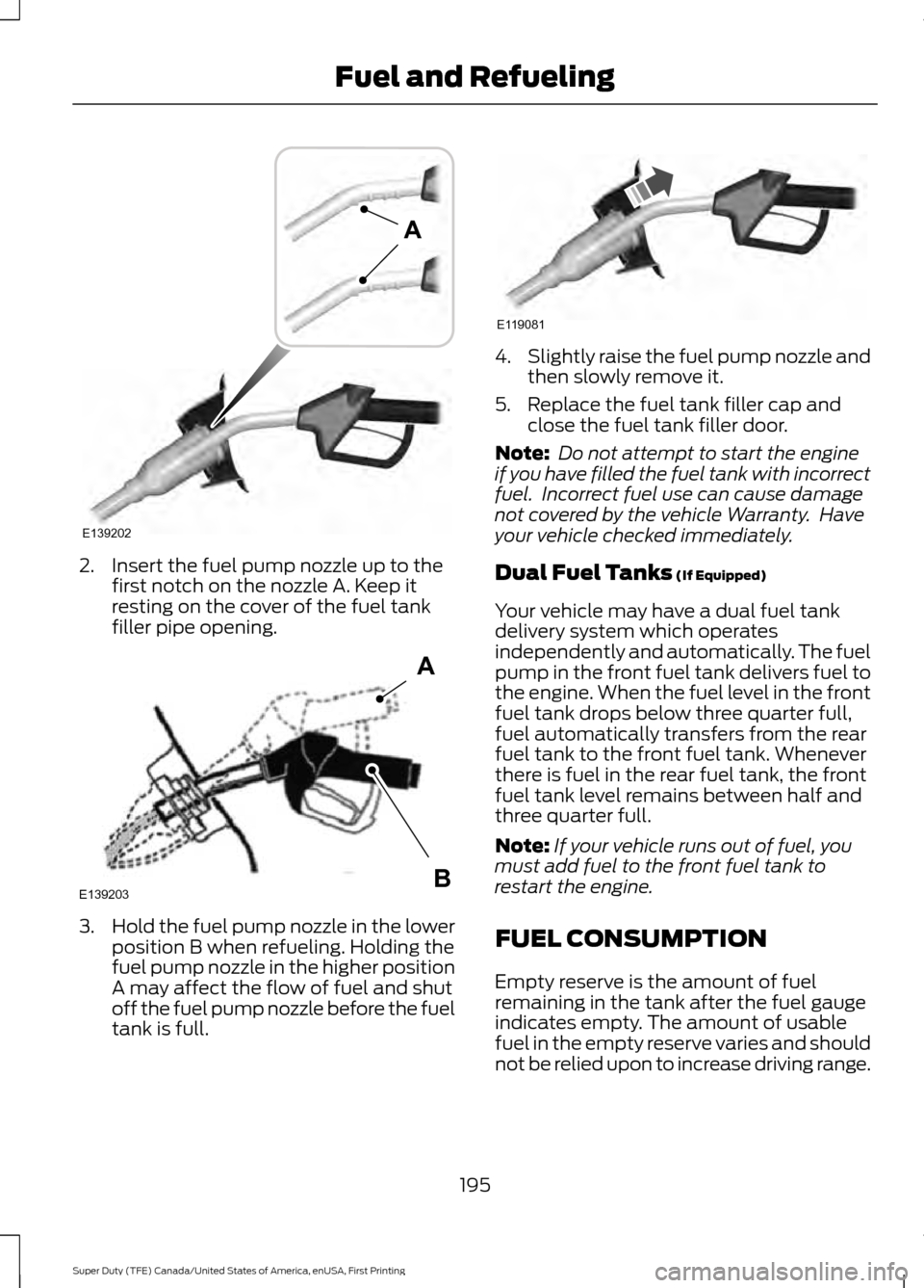 FORD SUPER DUTY 2017 4.G Owners Manual 2. Insert the fuel pump nozzle up to the
first notch on the nozzle A. Keep it
resting on the cover of the fuel tank
filler pipe opening. 3.
Hold the fuel pump nozzle in the lower
position B when refue FORD SUPER DUTY 2017 4.G Owners Manual 2. Insert the fuel pump nozzle up to the
first notch on the nozzle A. Keep it
resting on the cover of the fuel tank
filler pipe opening. 3.
Hold the fuel pump nozzle in the lower
position B when refue