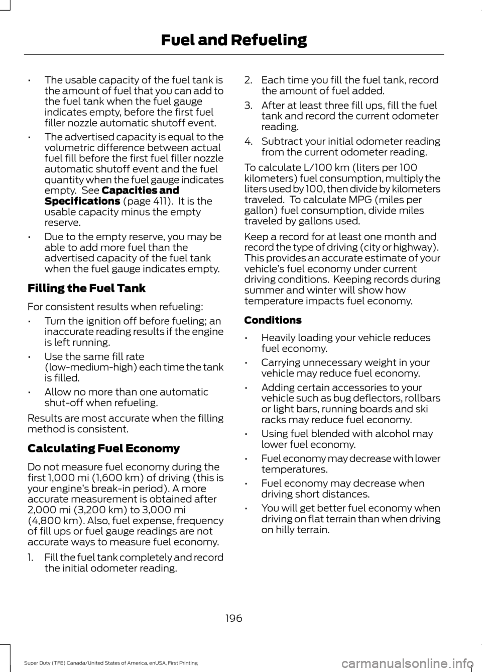 FORD SUPER DUTY 2017 4.G Owners Manual •
The usable capacity of the fuel tank is
the amount of fuel that you can add to
the fuel tank when the fuel gauge
indicates empty, before the first fuel
filler nozzle automatic shutoff event.
• T FORD SUPER DUTY 2017 4.G Owners Manual •
The usable capacity of the fuel tank is
the amount of fuel that you can add to
the fuel tank when the fuel gauge
indicates empty, before the first fuel
filler nozzle automatic shutoff event.
• T