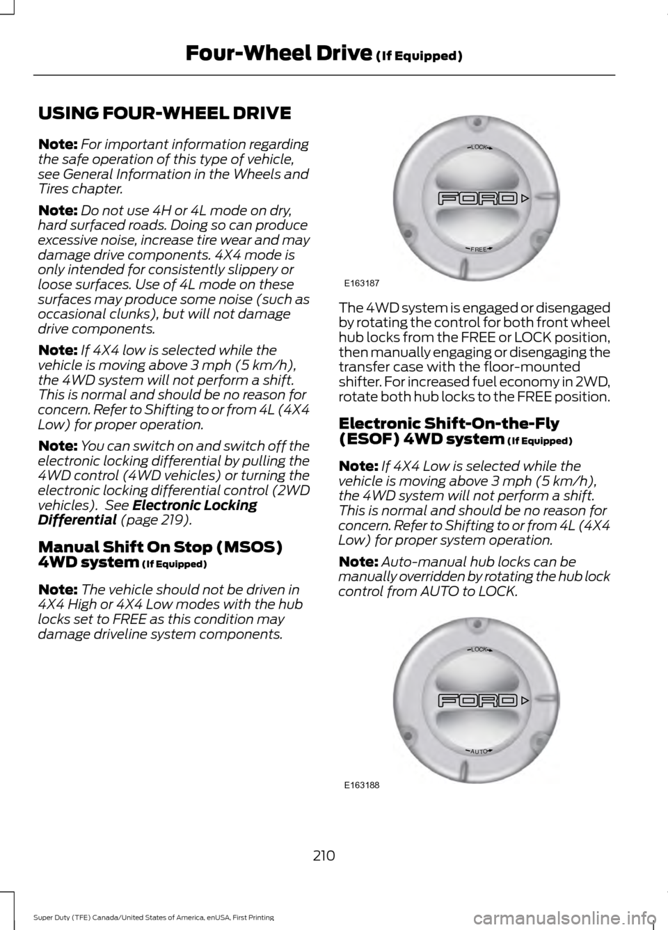 FORD SUPER DUTY 2017 4.G Owners Manual USING FOUR-WHEEL DRIVE
Note:
For important information regarding
the safe operation of this type of vehicle,
see General Information in the Wheels and
Tires chapter.
Note: Do not use 4H or 4L mode on FORD SUPER DUTY 2017 4.G Owners Manual USING FOUR-WHEEL DRIVE
Note:
For important information regarding
the safe operation of this type of vehicle,
see General Information in the Wheels and
Tires chapter.
Note: Do not use 4H or 4L mode on