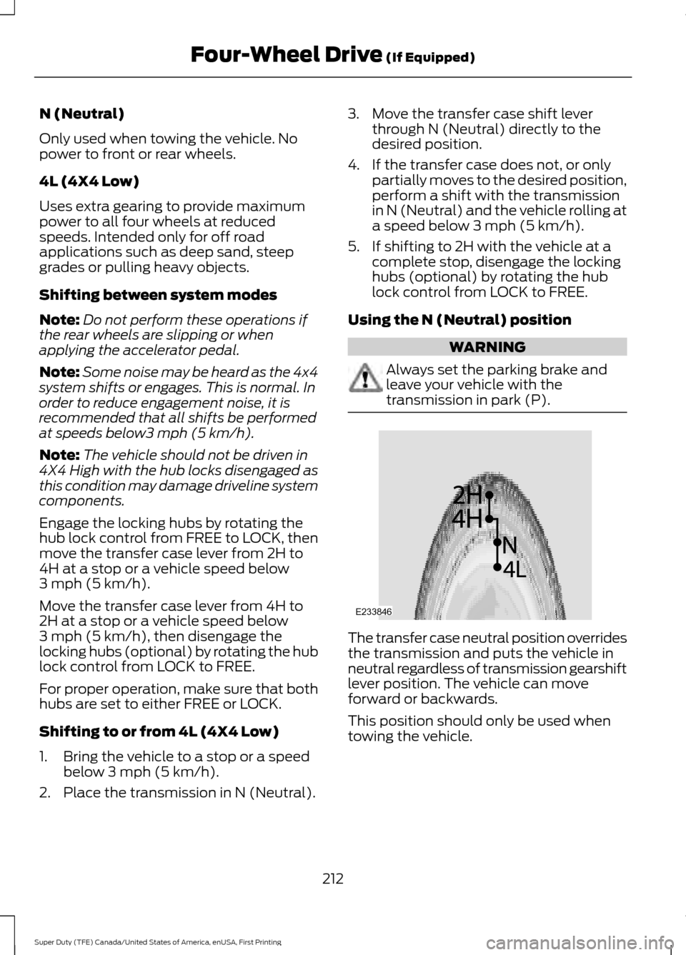 FORD SUPER DUTY 2017 4.G Owners Manual N (Neutral)
Only used when towing the vehicle. No
power to front or rear wheels.
4L (4X4 Low)
Uses extra gearing to provide maximum
power to all four wheels at reduced
speeds. Intended only for off ro FORD SUPER DUTY 2017 4.G Owners Manual N (Neutral)
Only used when towing the vehicle. No
power to front or rear wheels.
4L (4X4 Low)
Uses extra gearing to provide maximum
power to all four wheels at reduced
speeds. Intended only for off ro