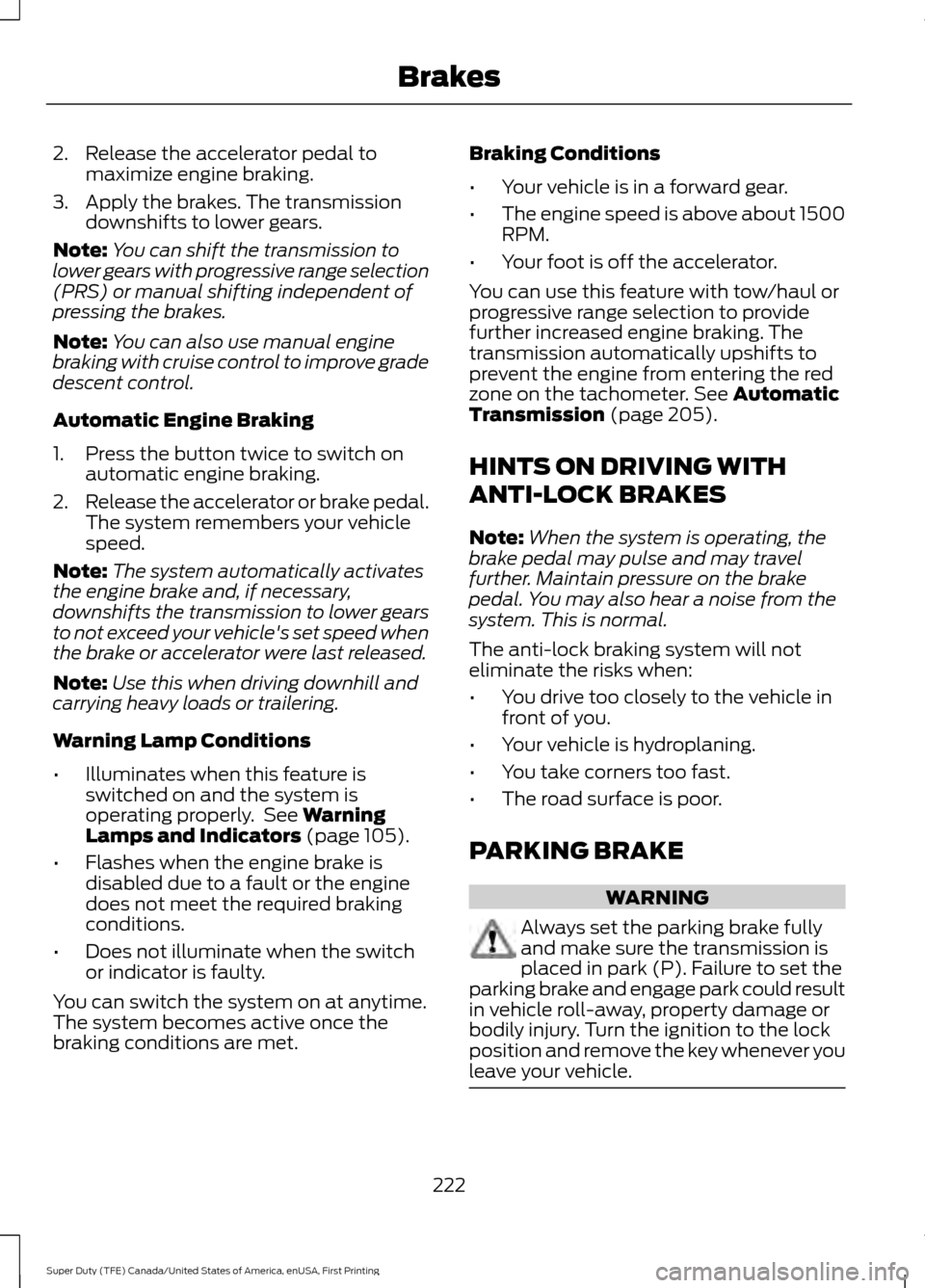 FORD SUPER DUTY 2017 4.G Owners Manual 2. Release the accelerator pedal to
maximize engine braking.
3. Apply the brakes. The transmission downshifts to lower gears.
Note: You can shift the transmission to
lower gears with progressive range FORD SUPER DUTY 2017 4.G Owners Manual 2. Release the accelerator pedal to
maximize engine braking.
3. Apply the brakes. The transmission downshifts to lower gears.
Note: You can shift the transmission to
lower gears with progressive range