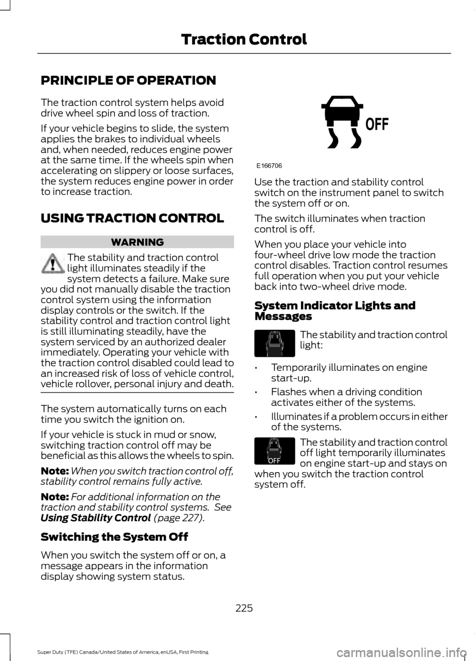 FORD SUPER DUTY 2017 4.G Owners Manual PRINCIPLE OF OPERATION
The traction control system helps avoid
drive wheel spin and loss of traction.
If your vehicle begins to slide, the system
applies the brakes to individual wheels
and, when need FORD SUPER DUTY 2017 4.G Owners Manual PRINCIPLE OF OPERATION
The traction control system helps avoid
drive wheel spin and loss of traction.
If your vehicle begins to slide, the system
applies the brakes to individual wheels
and, when need