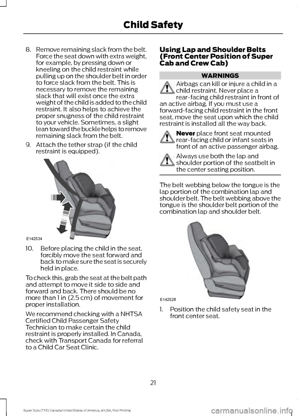 FORD SUPER DUTY 2017 4.G Owners Manual 8.
Remove remaining slack from the belt.
Force the seat down with extra weight,
for example, by pressing down or
kneeling on the child restraint while
pulling up on the shoulder belt in order
to force FORD SUPER DUTY 2017 4.G Owners Manual 8.
Remove remaining slack from the belt.
Force the seat down with extra weight,
for example, by pressing down or
kneeling on the child restraint while
pulling up on the shoulder belt in order
to force