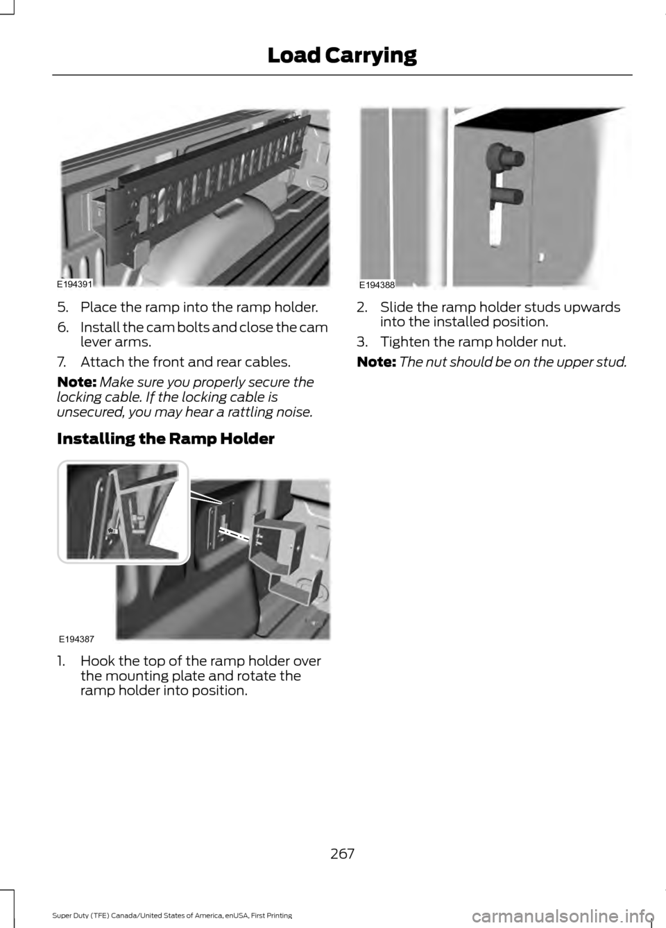 FORD SUPER DUTY 2017 4.G Owners Manual 5. Place the ramp into the ramp holder.
6.
Install the cam bolts and close the cam
lever arms.
7. Attach the front and rear cables.
Note: Make sure you properly secure the
locking cable. If the lockin