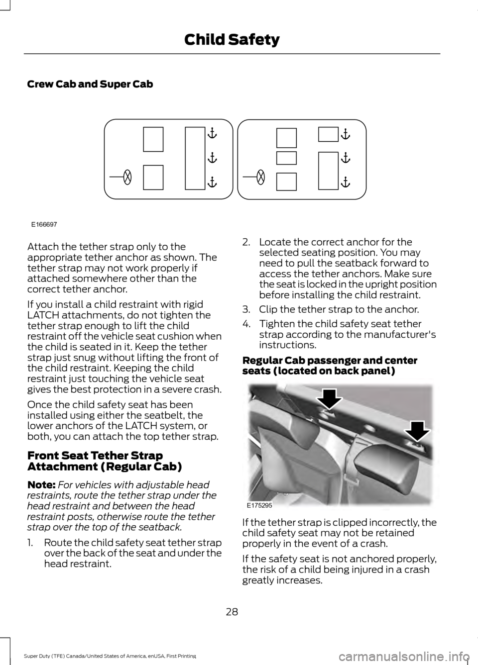 FORD SUPER DUTY 2017 4.G Owners Manual Crew Cab and Super Cab
Attach the tether strap only to the
appropriate tether anchor as shown. The
tether strap may not work properly if
attached somewhere other than the
correct tether anchor.
If you FORD SUPER DUTY 2017 4.G Owners Manual Crew Cab and Super Cab
Attach the tether strap only to the
appropriate tether anchor as shown. The
tether strap may not work properly if
attached somewhere other than the
correct tether anchor.
If you
