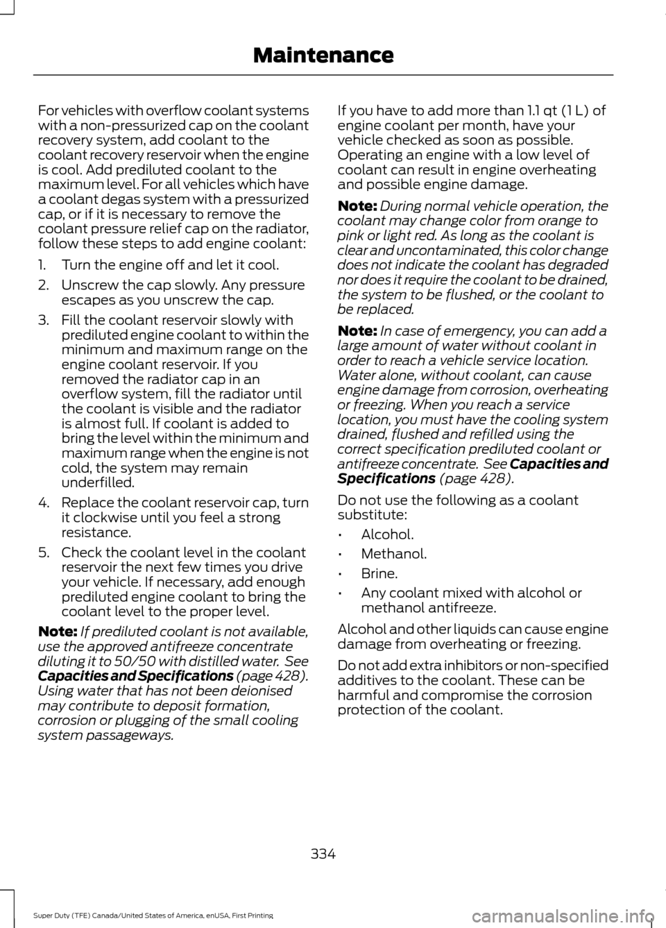 FORD SUPER DUTY 2017 4.G Owners Manual For vehicles with overflow coolant systems
with a non-pressurized cap on the coolant
recovery system, add coolant to the
coolant recovery reservoir when the engine
is cool. Add prediluted coolant to t FORD SUPER DUTY 2017 4.G Owners Manual For vehicles with overflow coolant systems
with a non-pressurized cap on the coolant
recovery system, add coolant to the
coolant recovery reservoir when the engine
is cool. Add prediluted coolant to t