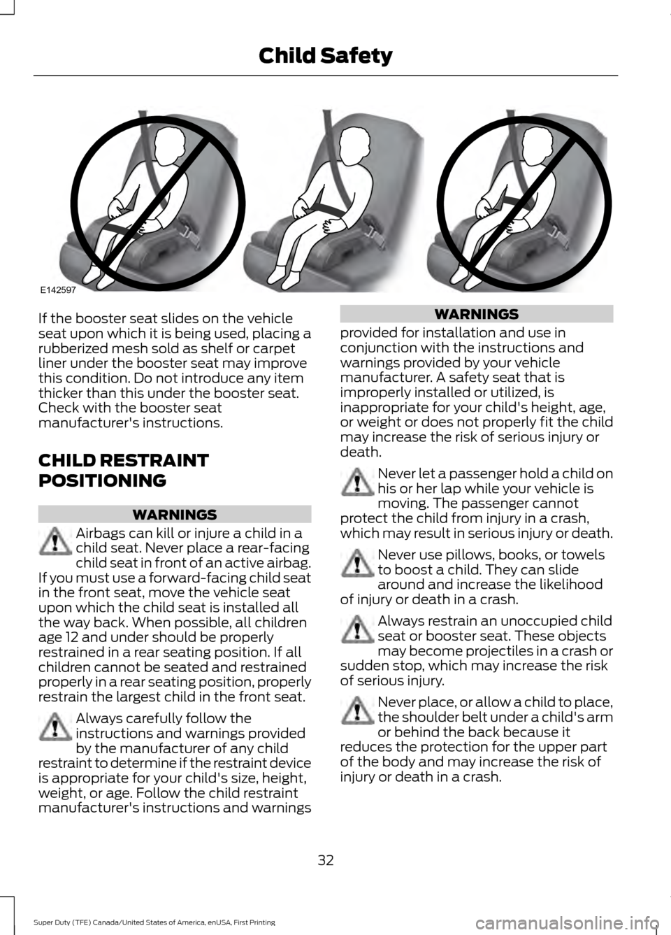 FORD SUPER DUTY 2017 4.G Owners Manual If the booster seat slides on the vehicle
seat upon which it is being used, placing a
rubberized mesh sold as shelf or carpet
liner under the booster seat may improve
this condition. Do not introduce FORD SUPER DUTY 2017 4.G Owners Manual If the booster seat slides on the vehicle
seat upon which it is being used, placing a
rubberized mesh sold as shelf or carpet
liner under the booster seat may improve
this condition. Do not introduce