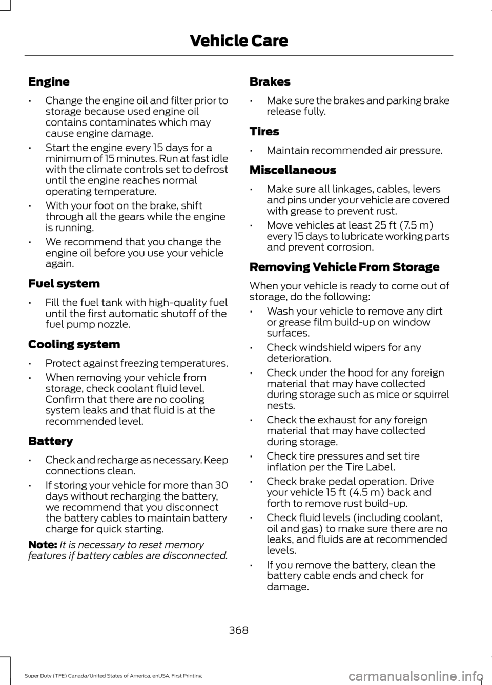 FORD SUPER DUTY 2017 4.G Owners Manual Engine
•
Change the engine oil and filter prior to
storage because used engine oil
contains contaminates which may
cause engine damage.
• Start the engine every 15 days for a
minimum of 15 minutes FORD SUPER DUTY 2017 4.G Owners Manual Engine
•
Change the engine oil and filter prior to
storage because used engine oil
contains contaminates which may
cause engine damage.
• Start the engine every 15 days for a
minimum of 15 minutes