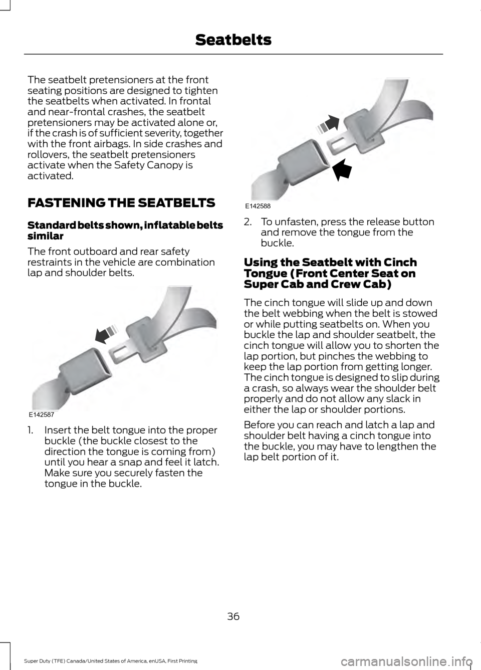 FORD SUPER DUTY 2017 4.G Owners Manual The seatbelt pretensioners at the front
seating positions are designed to tighten
the seatbelts when activated. In frontal
and near-frontal crashes, the seatbelt
pretensioners may be activated alone o FORD SUPER DUTY 2017 4.G Owners Manual The seatbelt pretensioners at the front
seating positions are designed to tighten
the seatbelts when activated. In frontal
and near-frontal crashes, the seatbelt
pretensioners may be activated alone o