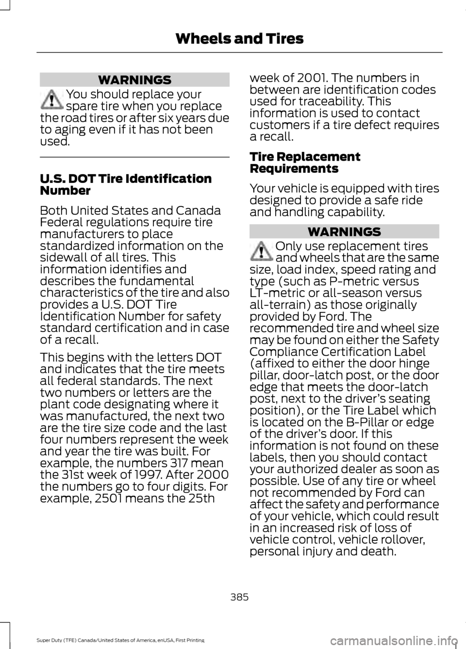 FORD SUPER DUTY 2017 4.G Owners Manual WARNINGS
You should replace your
spare tire when you replace
the road tires or after six years due
to aging even if it has not been
used. U.S. DOT Tire Identification
Number
Both United States and Can FORD SUPER DUTY 2017 4.G Owners Manual WARNINGS
You should replace your
spare tire when you replace
the road tires or after six years due
to aging even if it has not been
used. U.S. DOT Tire Identification
Number
Both United States and Can