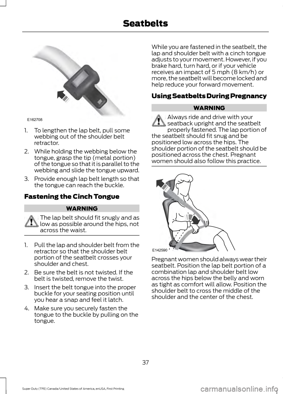 FORD SUPER DUTY 2017 4.G Owners Manual 1. To lengthen the lap belt, pull some
webbing out of the shoulder belt
retractor.
2. While holding the webbing below the tongue, grasp the tip (metal portion)
of the tongue so that it is parallel to FORD SUPER DUTY 2017 4.G Owners Manual 1. To lengthen the lap belt, pull some
webbing out of the shoulder belt
retractor.
2. While holding the webbing below the tongue, grasp the tip (metal portion)
of the tongue so that it is parallel to