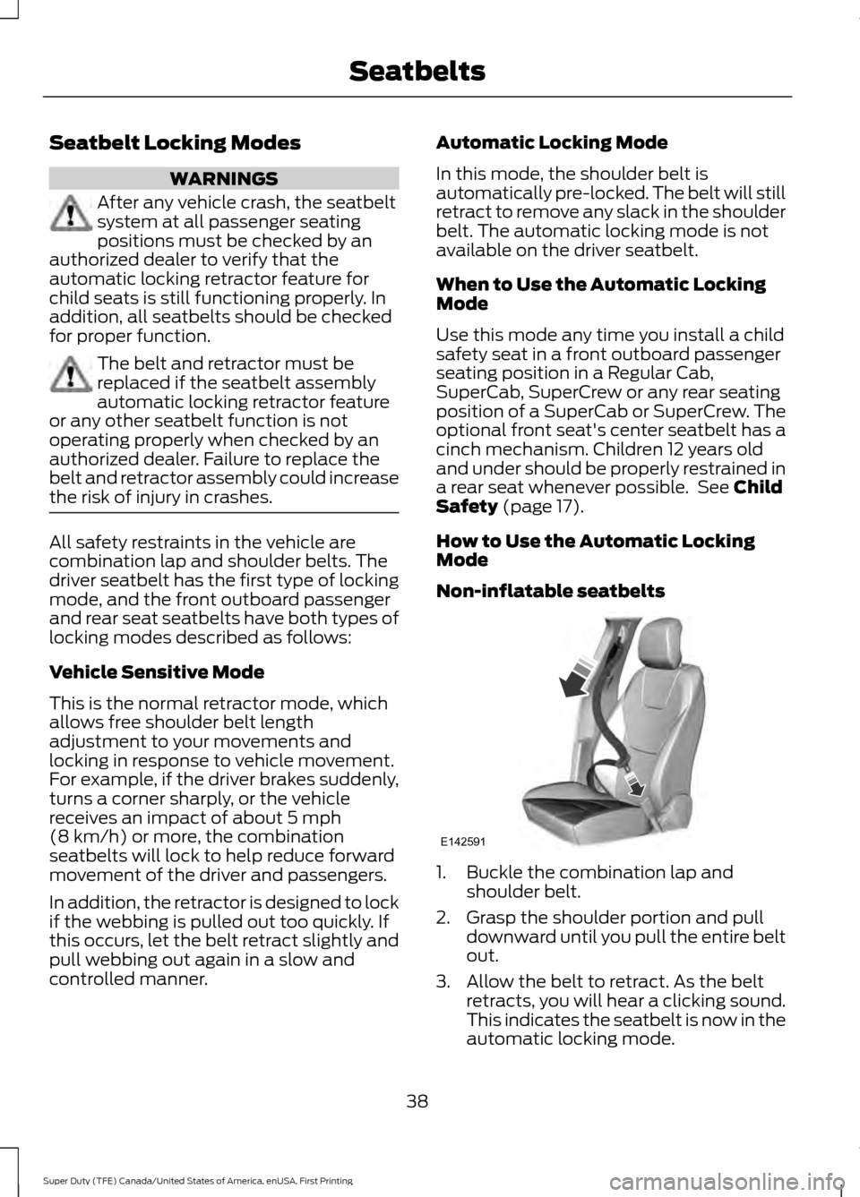 FORD SUPER DUTY 2017 4.G Owners Manual Seatbelt Locking Modes
WARNINGS
After any vehicle crash, the seatbelt
system at all passenger seating
positions must be checked by an
authorized dealer to verify that the
automatic locking retractor f FORD SUPER DUTY 2017 4.G Owners Manual Seatbelt Locking Modes
WARNINGS
After any vehicle crash, the seatbelt
system at all passenger seating
positions must be checked by an
authorized dealer to verify that the
automatic locking retractor f