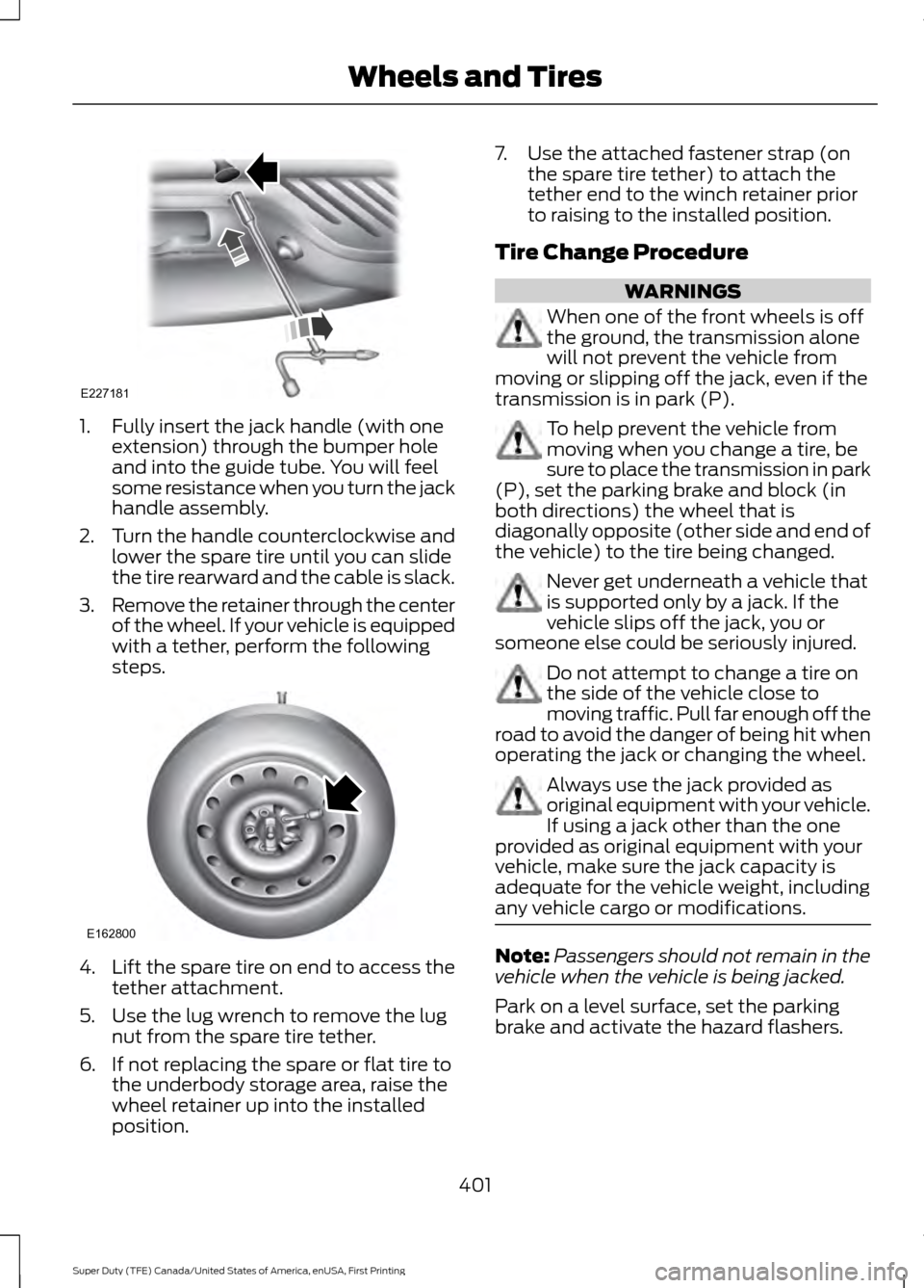 FORD SUPER DUTY 2017 4.G Owners Manual 1. Fully insert the jack handle (with one
extension) through the bumper hole
and into the guide tube. You will feel
some resistance when you turn the jack
handle assembly.
2. Turn the handle countercl FORD SUPER DUTY 2017 4.G Owners Manual 1. Fully insert the jack handle (with one
extension) through the bumper hole
and into the guide tube. You will feel
some resistance when you turn the jack
handle assembly.
2. Turn the handle countercl