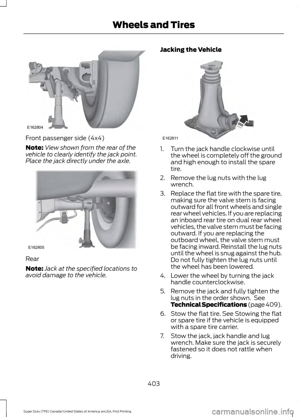 FORD SUPER DUTY 2017 4.G Owners Manual Front passenger side (4x4)
Note:
View shown from the rear of the
vehicle to clearly identify the jack point.
Place the jack directly under the axle. Rear
Note:
Jack at the specified locations to
avoid FORD SUPER DUTY 2017 4.G Owners Manual Front passenger side (4x4)
Note:
View shown from the rear of the
vehicle to clearly identify the jack point.
Place the jack directly under the axle. Rear
Note:
Jack at the specified locations to
avoid