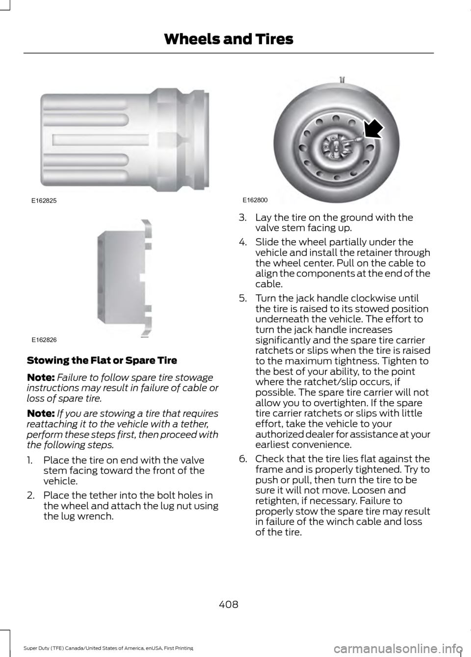 FORD SUPER DUTY 2017 4.G Owners Manual Stowing the Flat or Spare Tire
Note:
Failure to follow spare tire stowage
instructions may result in failure of cable or
loss of spare tire.
Note: If you are stowing a tire that requires
reattaching i FORD SUPER DUTY 2017 4.G Owners Manual Stowing the Flat or Spare Tire
Note:
Failure to follow spare tire stowage
instructions may result in failure of cable or
loss of spare tire.
Note: If you are stowing a tire that requires
reattaching i