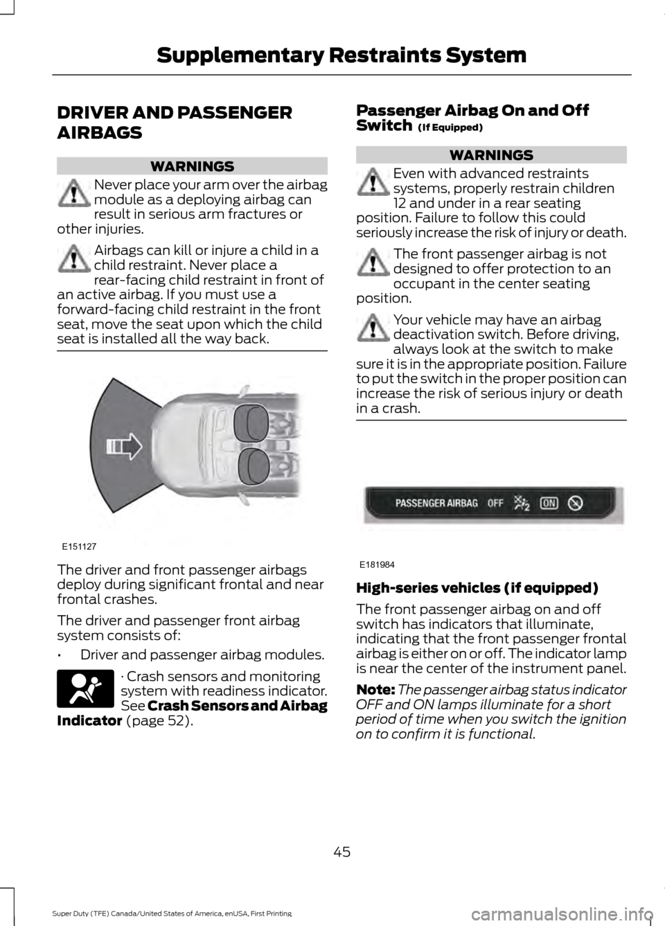 FORD SUPER DUTY 2017 4.G Owners Manual DRIVER AND PASSENGER
AIRBAGS
WARNINGS
Never place your arm over the airbag
module as a deploying airbag can
result in serious arm fractures or
other injuries. Airbags can kill or injure a child in a
c FORD SUPER DUTY 2017 4.G Owners Manual DRIVER AND PASSENGER
AIRBAGS
WARNINGS
Never place your arm over the airbag
module as a deploying airbag can
result in serious arm fractures or
other injuries. Airbags can kill or injure a child in a
c