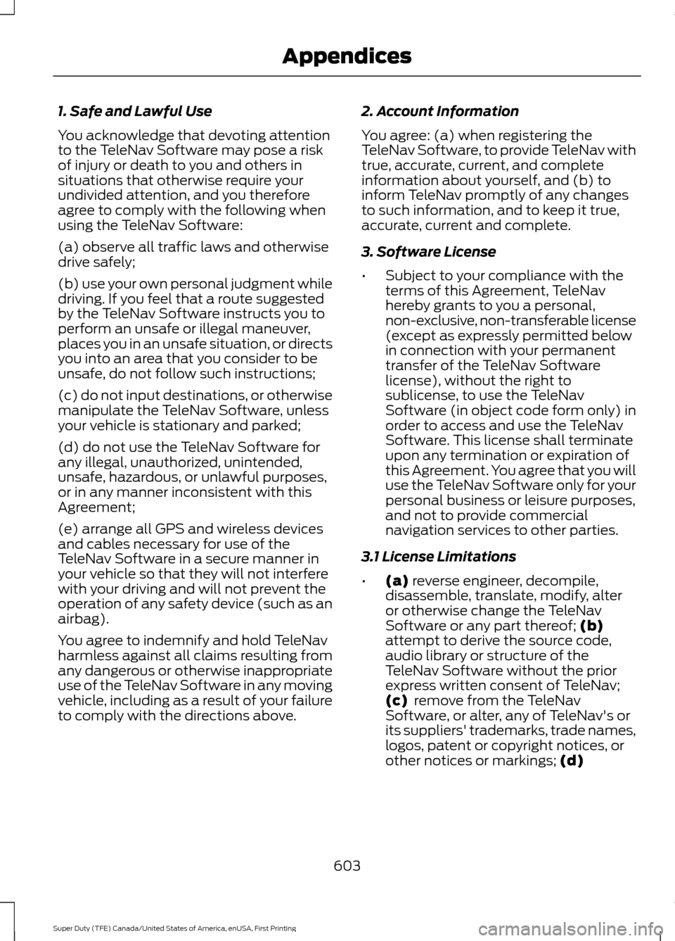 FORD SUPER DUTY 2017 4.G Owners Manual 1. Safe and Lawful Use
You acknowledge that devoting attention
to the TeleNav Software may pose a risk
of injury or death to you and others in
situations that otherwise require your
undivided attentio FORD SUPER DUTY 2017 4.G Owners Manual 1. Safe and Lawful Use
You acknowledge that devoting attention
to the TeleNav Software may pose a risk
of injury or death to you and others in
situations that otherwise require your
undivided attentio