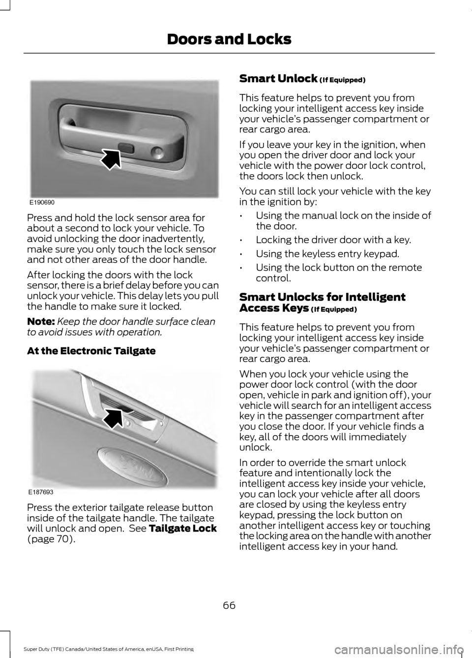 FORD SUPER DUTY 2017 4.G Owners Manual Press and hold the lock sensor area for
about a second to lock your vehicle. To
avoid unlocking the door inadvertently,
make sure you only touch the lock sensor
and not other areas of the door handle. FORD SUPER DUTY 2017 4.G Owners Manual Press and hold the lock sensor area for
about a second to lock your vehicle. To
avoid unlocking the door inadvertently,
make sure you only touch the lock sensor
and not other areas of the door handle.