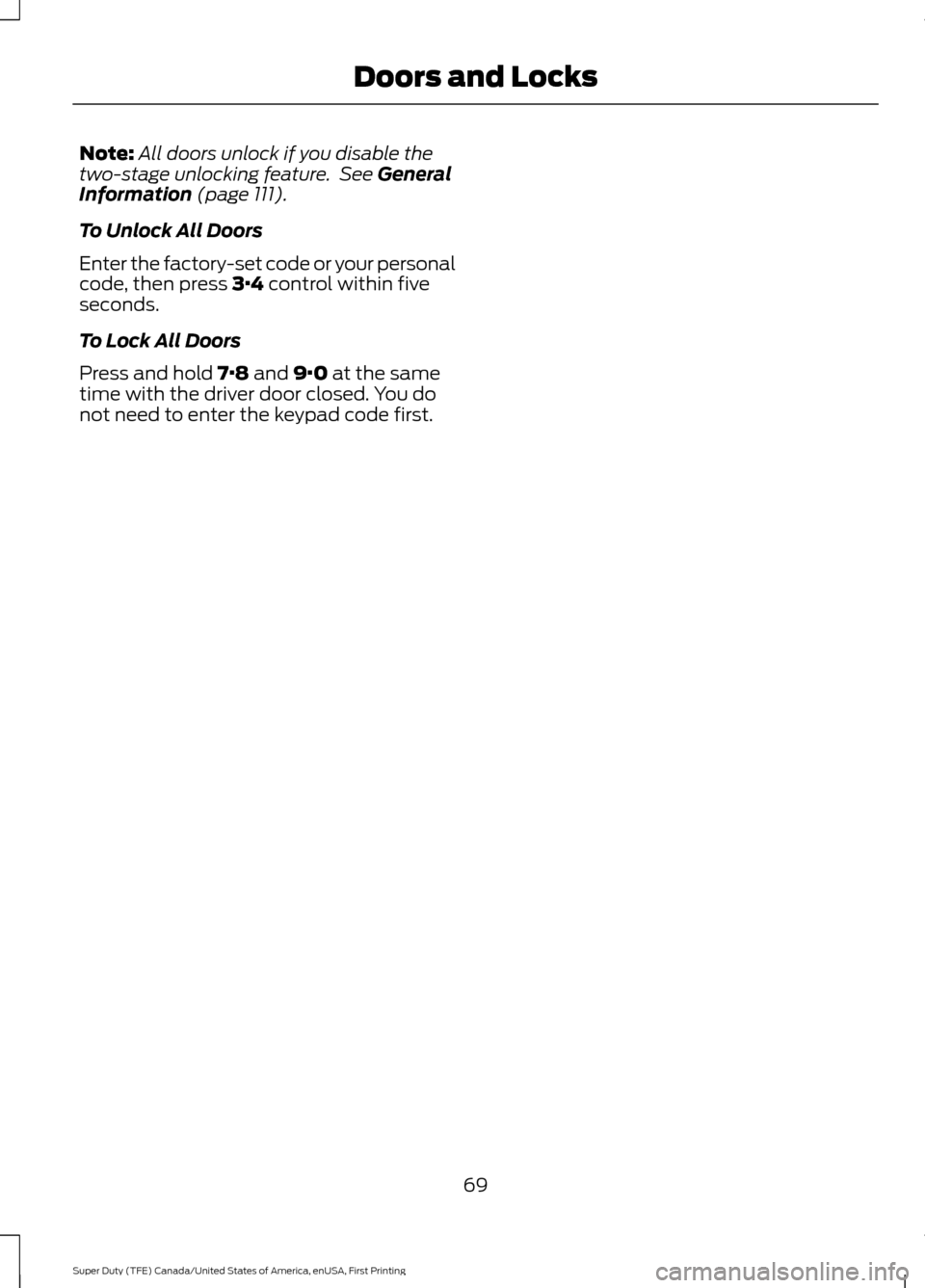 FORD SUPER DUTY 2017 4.G Owners Manual Note:
All doors unlock if you disable the
two-stage unlocking feature.  See General
Information (page 111).
To Unlock All Doors
Enter the factory-set code or your personal
code, then press 
3·4 contr