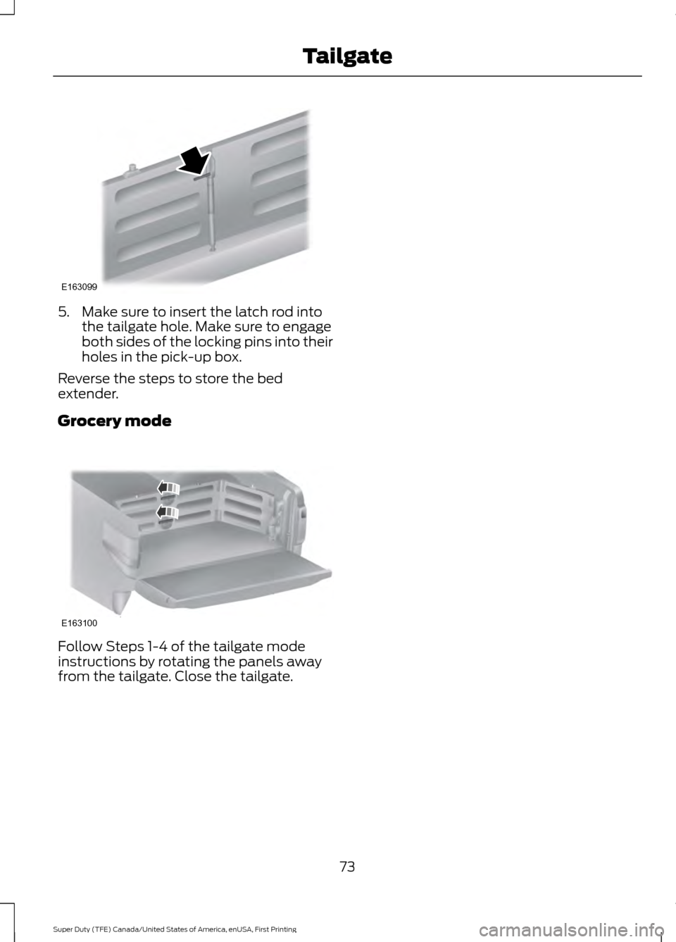 FORD SUPER DUTY 2017 4.G Owners Manual 5. Make sure to insert the latch rod into
the tailgate hole. Make sure to engage
both sides of the locking pins into their
holes in the pick-up box.
Reverse the steps to store the bed
extender.
Grocer