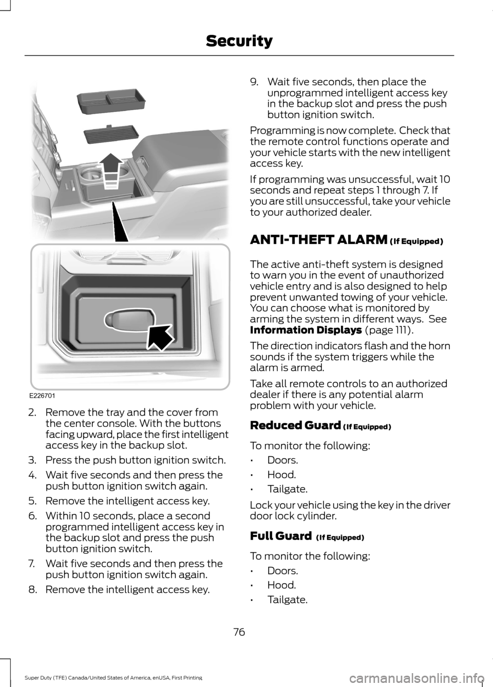 FORD SUPER DUTY 2017 4.G Owners Manual 2. Remove the tray and the cover from
the center console. With the buttons
facing upward, place the first intelligent
access key in the backup slot.
3. Press the push button ignition switch.
4. Wait f FORD SUPER DUTY 2017 4.G Owners Manual 2. Remove the tray and the cover from
the center console. With the buttons
facing upward, place the first intelligent
access key in the backup slot.
3. Press the push button ignition switch.
4. Wait f