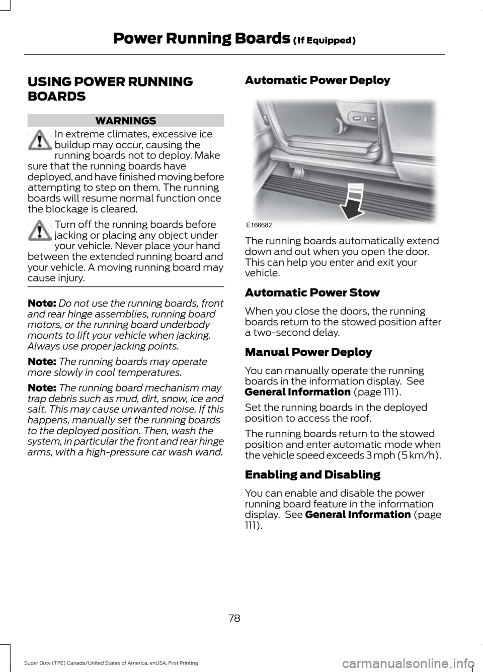 FORD SUPER DUTY 2017 4.G Owners Manual USING POWER RUNNING
BOARDS
WARNINGS
In extreme climates, excessive ice
buildup may occur, causing the
running boards not to deploy. Make
sure that the running boards have
deployed, and have finished m FORD SUPER DUTY 2017 4.G Owners Manual USING POWER RUNNING
BOARDS
WARNINGS
In extreme climates, excessive ice
buildup may occur, causing the
running boards not to deploy. Make
sure that the running boards have
deployed, and have finished m