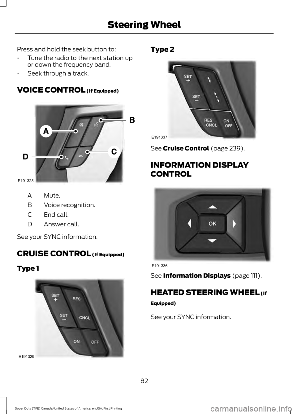 FORD SUPER DUTY 2017 4.G Owners Manual Press and hold the seek button to:
•
Tune the radio to the next station up
or down the frequency band.
• Seek through a track.
VOICE CONTROL (If Equipped) Mute.
A
Voice recognition.
B
End call.
C
