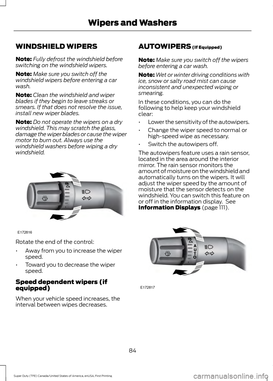 FORD SUPER DUTY 2017 4.G Owners Manual WINDSHIELD WIPERS
Note:
Fully defrost the windshield before
switching on the windshield wipers.
Note: Make sure you switch off the
windshield wipers before entering a car
wash.
Note: Clean the windshi FORD SUPER DUTY 2017 4.G Owners Manual WINDSHIELD WIPERS
Note:
Fully defrost the windshield before
switching on the windshield wipers.
Note: Make sure you switch off the
windshield wipers before entering a car
wash.
Note: Clean the windshi