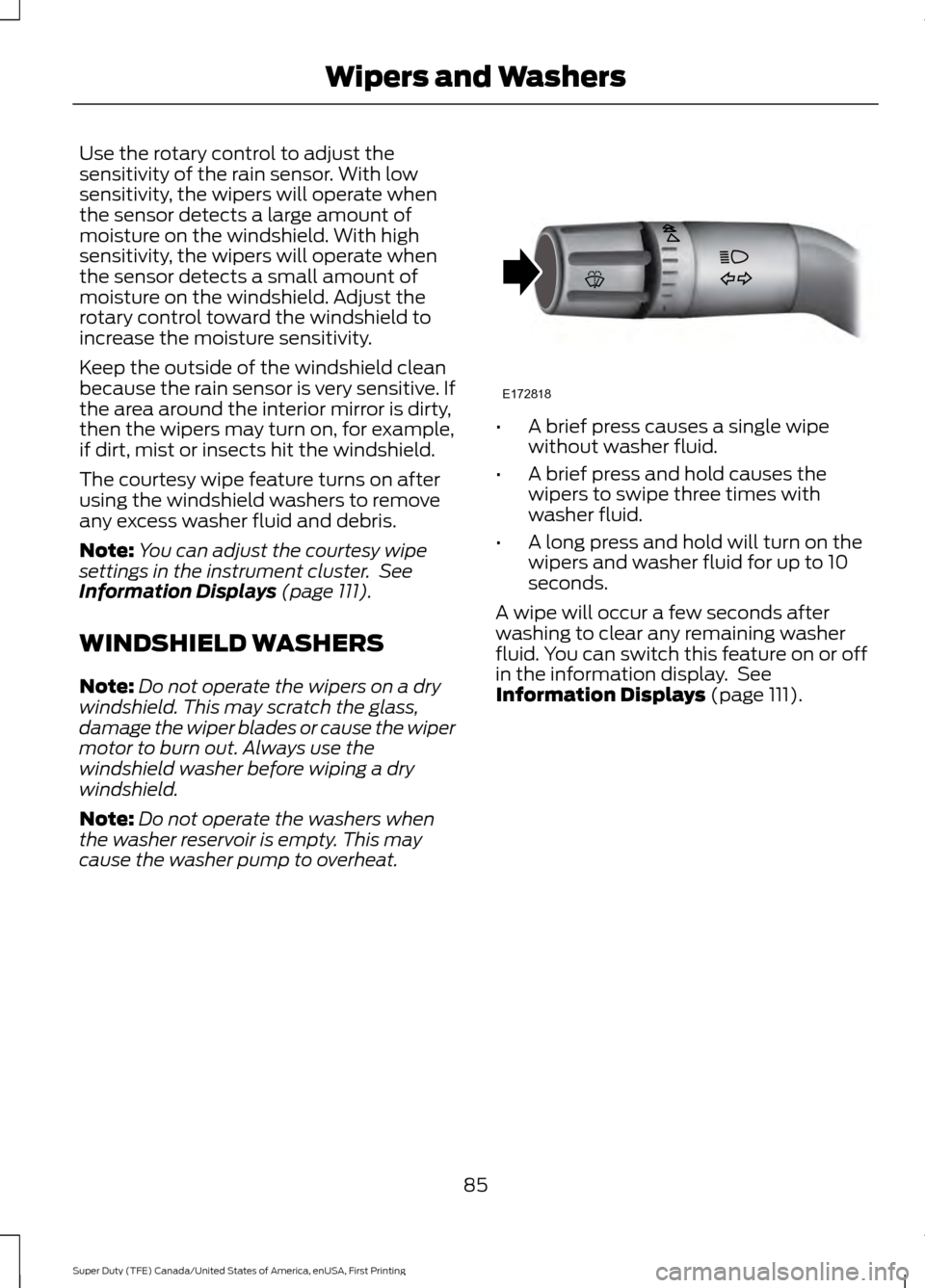 FORD SUPER DUTY 2017 4.G Owners Manual Use the rotary control to adjust the
sensitivity of the rain sensor. With low
sensitivity, the wipers will operate when
the sensor detects a large amount of
moisture on the windshield. With high
sensi FORD SUPER DUTY 2017 4.G Owners Manual Use the rotary control to adjust the
sensitivity of the rain sensor. With low
sensitivity, the wipers will operate when
the sensor detects a large amount of
moisture on the windshield. With high
sensi