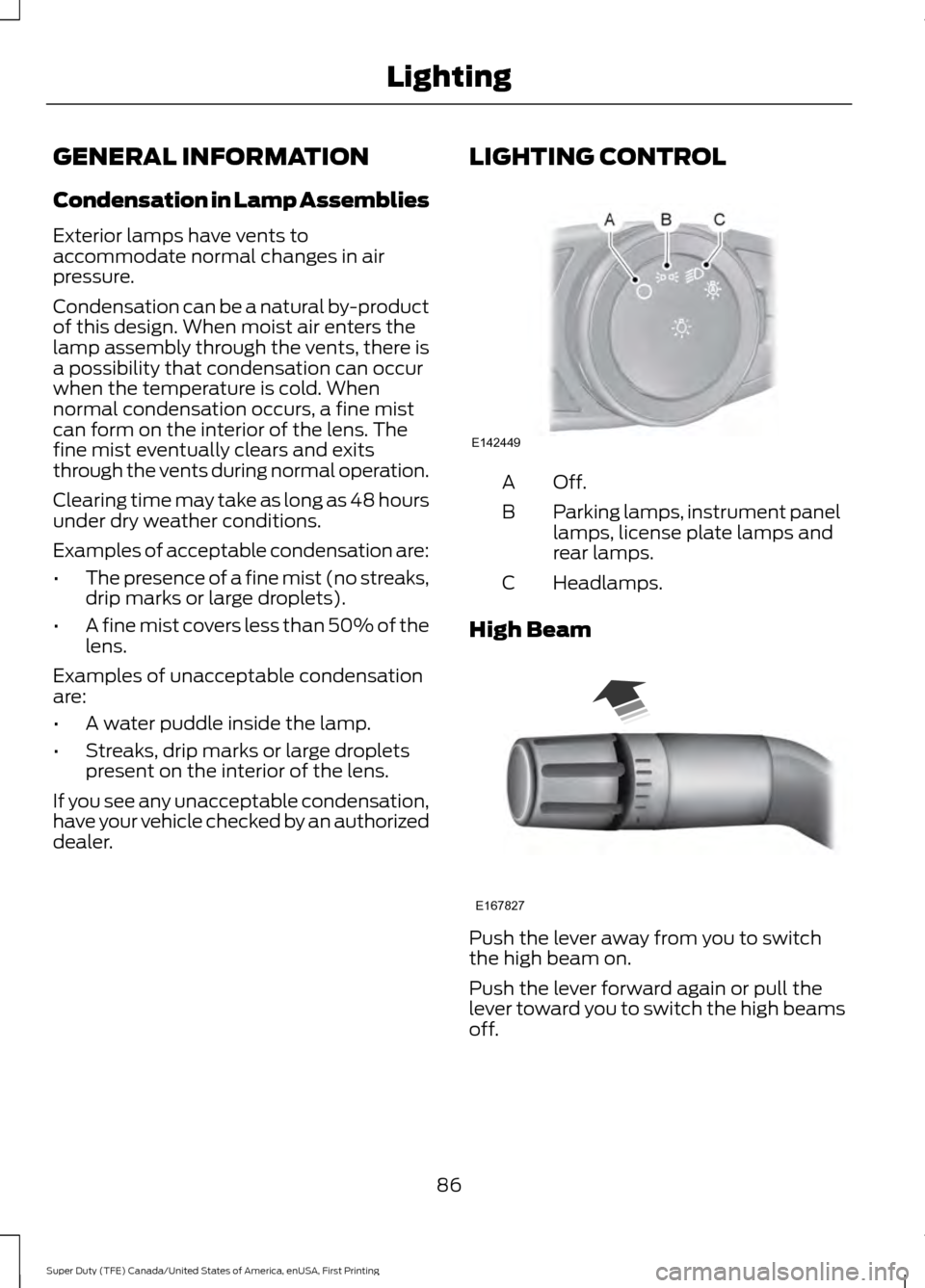 FORD SUPER DUTY 2017 4.G Owners Manual GENERAL INFORMATION
Condensation in Lamp Assemblies
Exterior lamps have vents to
accommodate normal changes in air
pressure.
Condensation can be a natural by-product
of this design. When moist air ent FORD SUPER DUTY 2017 4.G Owners Manual GENERAL INFORMATION
Condensation in Lamp Assemblies
Exterior lamps have vents to
accommodate normal changes in air
pressure.
Condensation can be a natural by-product
of this design. When moist air ent