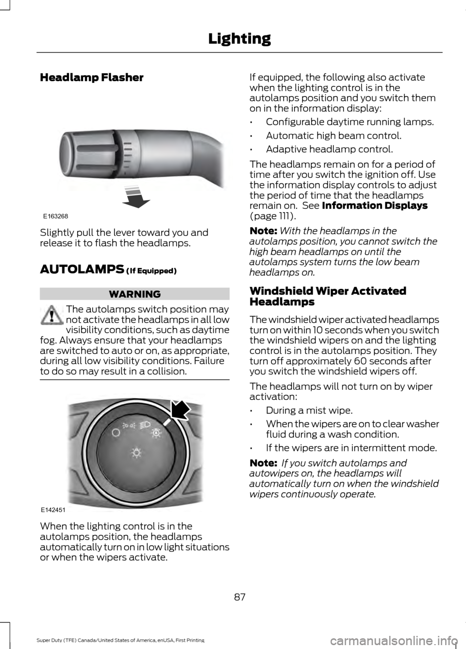 FORD SUPER DUTY 2017 4.G Owners Manual Headlamp Flasher
Slightly pull the lever toward you and
release it to flash the headlamps.
AUTOLAMPS (If Equipped)
WARNING
The autolamps switch position may
not activate the headlamps in all low
visib FORD SUPER DUTY 2017 4.G Owners Manual Headlamp Flasher
Slightly pull the lever toward you and
release it to flash the headlamps.
AUTOLAMPS (If Equipped)
WARNING
The autolamps switch position may
not activate the headlamps in all low
visib