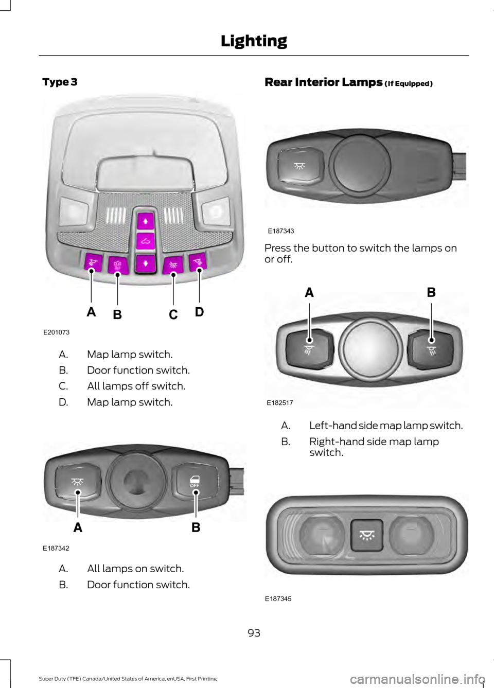 FORD SUPER DUTY 2017 4.G Owners Manual Type 3
Map lamp switch.
A.
Door function switch.
B.
All lamps off switch.
C.
Map lamp switch.
D. All lamps on switch.
A.
Door function switch.
B. Rear Interior Lamps (If Equipped)
Press the button to 