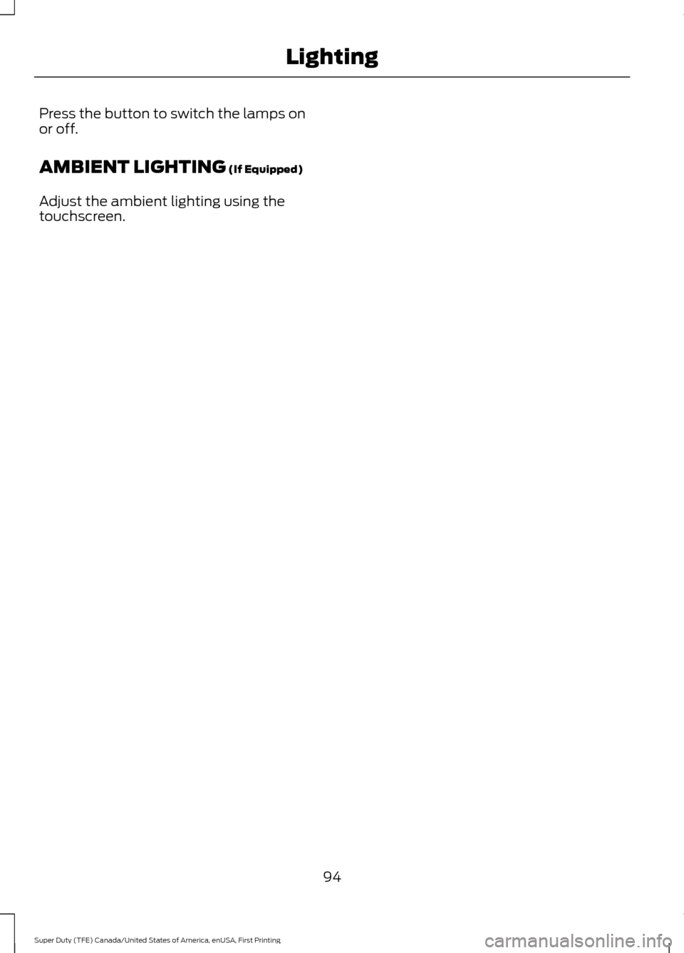 FORD SUPER DUTY 2017 4.G Owners Manual Press the button to switch the lamps on
or off.
AMBIENT LIGHTING (If Equipped)
Adjust the ambient lighting using the
touchscreen.
94
Super Duty (TFE) Canada/United States of America, enUSA, First Prin