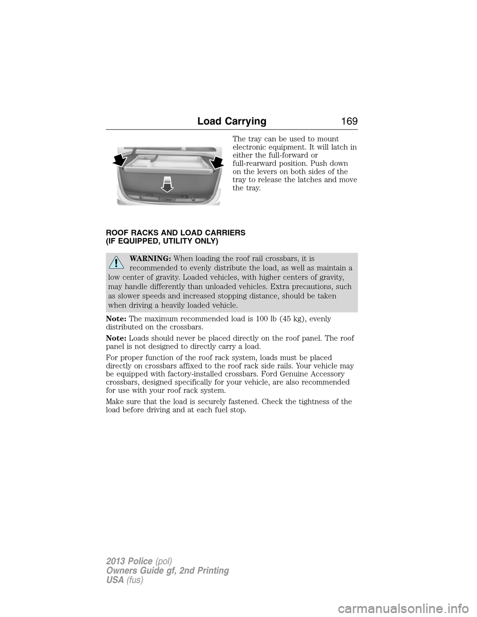 FORD POLICE INTERCEPTOR SEDAN 2013 1.G Owners Manual The tray can be used to mount
electronic equipment. It will latch in
either the full-forward or
full-rearward position. Push down
on the levers on both sides of the
tray to release the latches and mov FORD POLICE INTERCEPTOR SEDAN 2013 1.G Owners Manual The tray can be used to mount
electronic equipment. It will latch in
either the full-forward or
full-rearward position. Push down
on the levers on both sides of the
tray to release the latches and mov