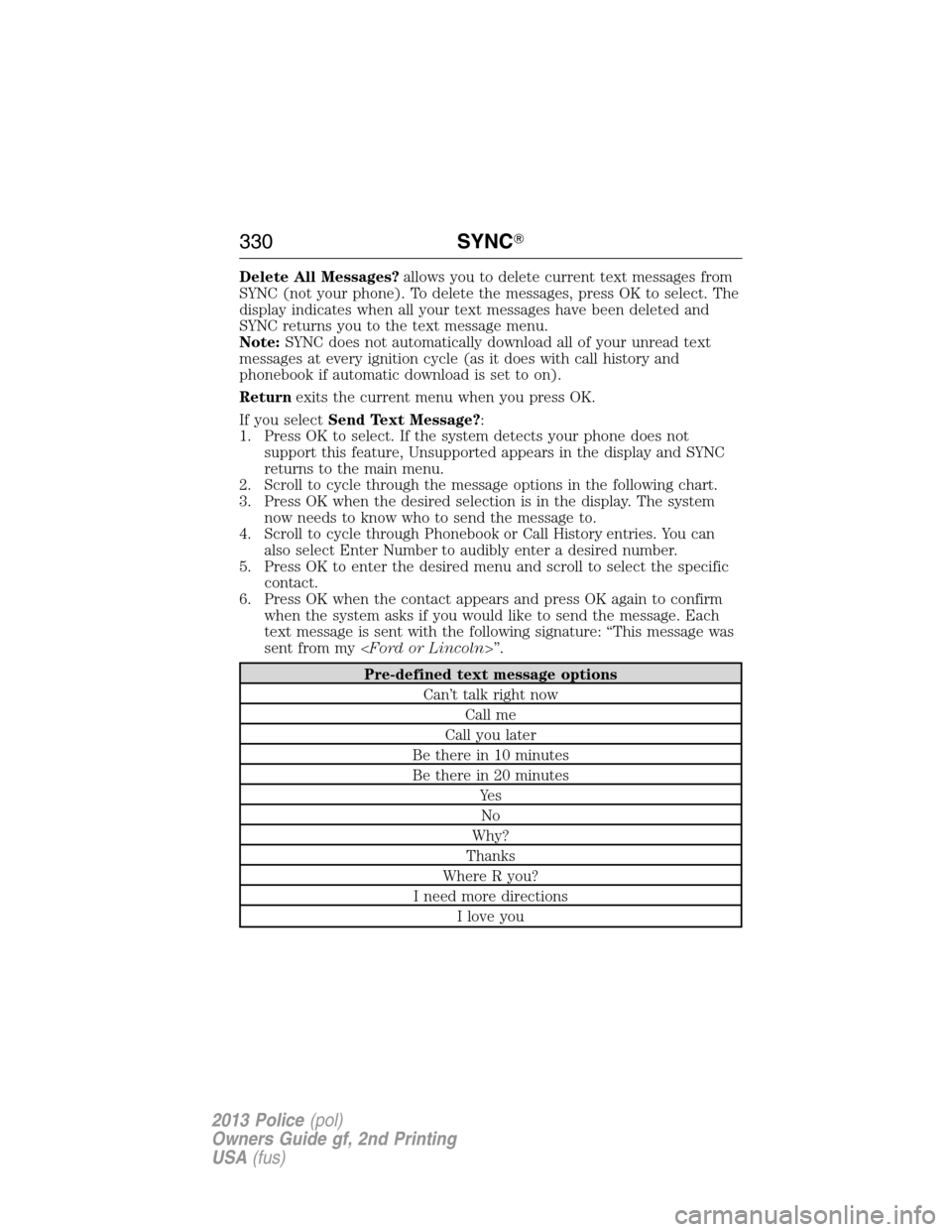 FORD POLICE INTERCEPTOR SEDAN 2013 1.G Owners Manual Delete All Messages?allows you to delete current text messages from
SYNC (not your phone). To delete the messages, press OK to select. The
display indicates when all your text messages have been delet