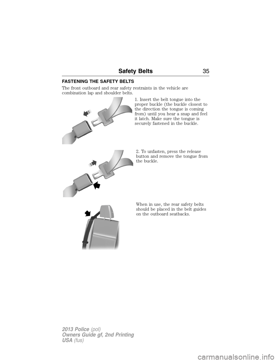FORD POLICE INTERCEPTOR SEDAN 2013 1.G Owners Manual FASTENING THE SAFETY BELTS
The front outboard and rear safety restraints in the vehicle are
combination lap and shoulder belts.
1. Insert the belt tongue into the
proper buckle (the buckle closest to
