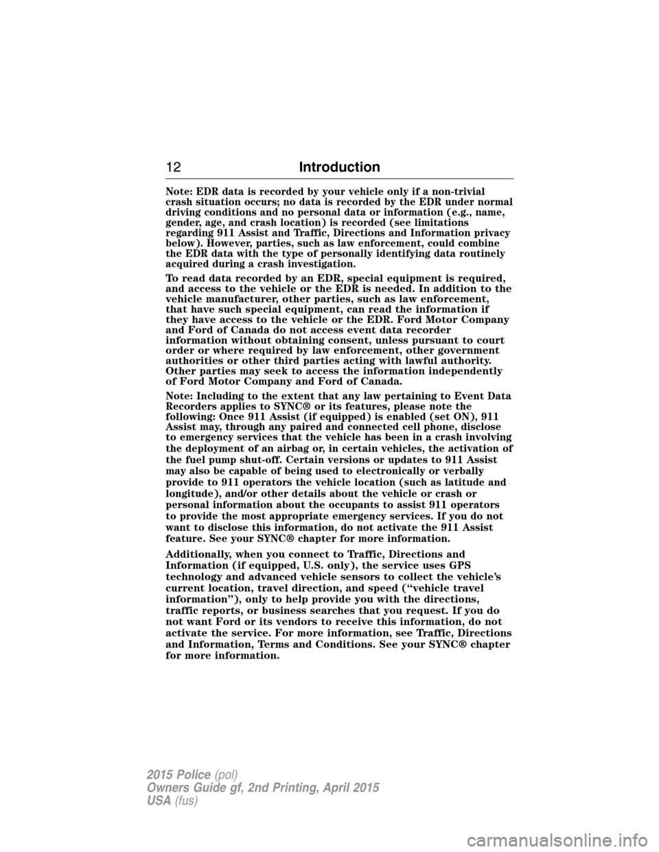 FORD POLICE INTERCEPTOR SEDAN 2015 1.G Owners Manual Note: EDR data is recorded by your vehicle only if a non-trivial
crash situation occurs; no data is recorded by the EDR under normal
driving conditions and no personal data or information (e.g., name, FORD POLICE INTERCEPTOR SEDAN 2015 1.G Owners Manual Note: EDR data is recorded by your vehicle only if a non-trivial
crash situation occurs; no data is recorded by the EDR under normal
driving conditions and no personal data or information (e.g., name,