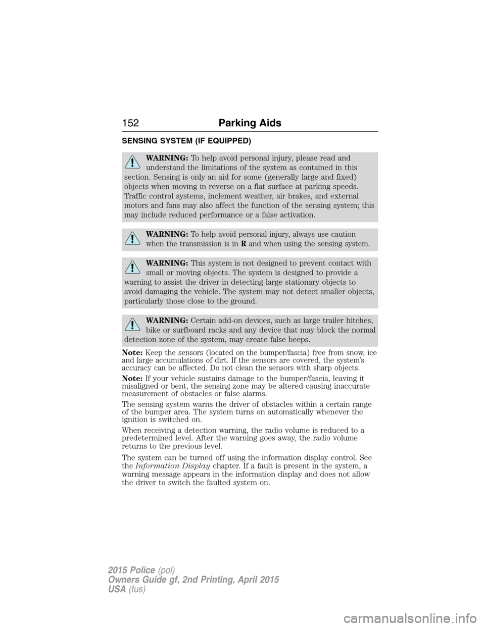 FORD POLICE INTERCEPTOR SEDAN 2015 1.G Owners Manual SENSING SYSTEM (IF EQUIPPED)
WARNING:To help avoid personal injury, please read and
understand the limitations of the system as contained in this
section. Sensing is only an aid for some (generally la FORD POLICE INTERCEPTOR SEDAN 2015 1.G Owners Manual SENSING SYSTEM (IF EQUIPPED)
WARNING:To help avoid personal injury, please read and
understand the limitations of the system as contained in this
section. Sensing is only an aid for some (generally la