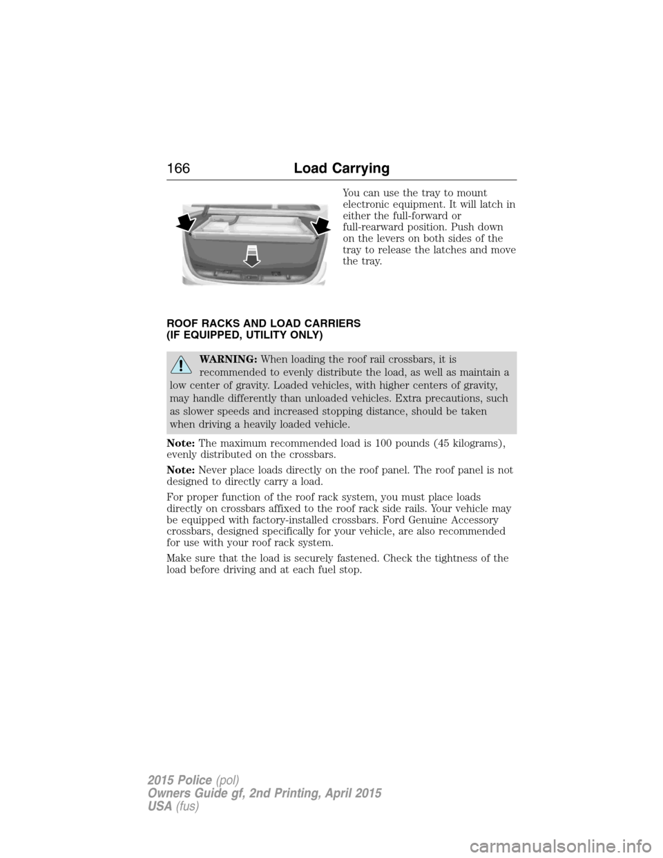 FORD POLICE INTERCEPTOR SEDAN 2015 1.G Owners Manual You can use the tray to mount
electronic equipment. It will latch in
either the full-forward or
full-rearward position. Push down
on the levers on both sides of the
tray to release the latches and mov FORD POLICE INTERCEPTOR SEDAN 2015 1.G Owners Manual You can use the tray to mount
electronic equipment. It will latch in
either the full-forward or
full-rearward position. Push down
on the levers on both sides of the
tray to release the latches and mov