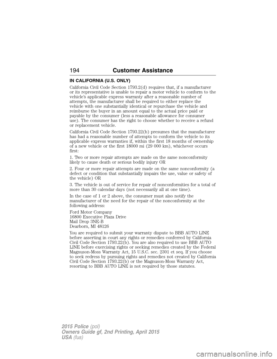 FORD POLICE INTERCEPTOR SEDAN 2015 1.G Owners Manual IN CALIFORNIA (U.S. ONLY)
California Civil Code Section 1793.2(d) requires that, if a manufacturer
or its representative is unable to repair a motor vehicle to conform to the
vehicle’s applicable ex FORD POLICE INTERCEPTOR SEDAN 2015 1.G Owners Manual IN CALIFORNIA (U.S. ONLY)
California Civil Code Section 1793.2(d) requires that, if a manufacturer
or its representative is unable to repair a motor vehicle to conform to the
vehicle’s applicable ex